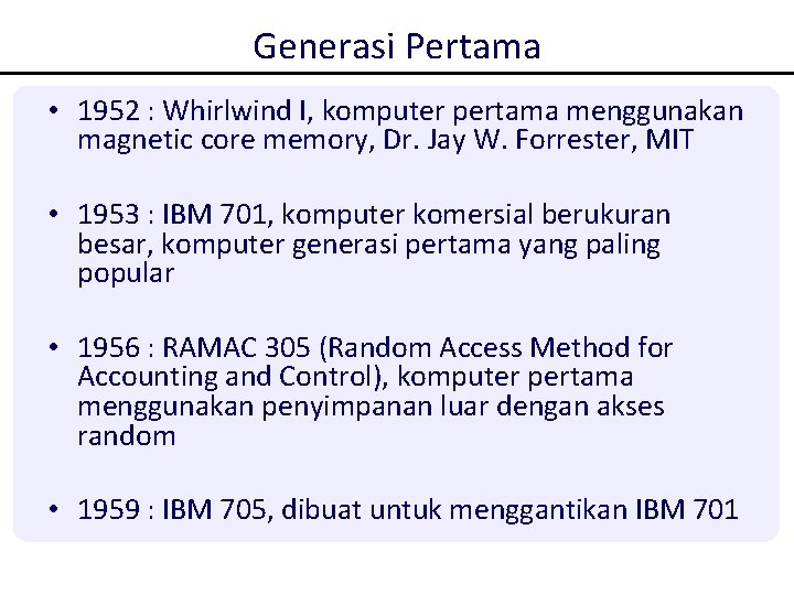 Generasi Pertama • 1952 : Whirlwind I, komputer pertama menggunakan magnetic core memory, Dr. Generasi Pertama • 1952 : Whirlwind I, komputer pertama menggunakan magnetic core memory, Dr.