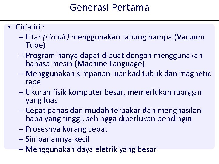 Generasi Pertama • Ciri-ciri : – Litar (circuit) menggunakan tabung hampa (Vacuum Tube) – Generasi Pertama • Ciri-ciri : – Litar (circuit) menggunakan tabung hampa (Vacuum Tube) –