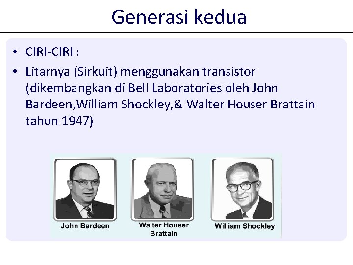 Generasi kedua • CIRI-CIRI : • Litarnya (Sirkuit) menggunakan transistor (dikembangkan di Bell Laboratories Generasi kedua • CIRI-CIRI : • Litarnya (Sirkuit) menggunakan transistor (dikembangkan di Bell Laboratories