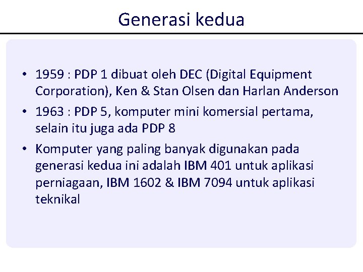 Generasi kedua • 1959 : PDP 1 dibuat oleh DEC (Digital Equipment Corporation), Ken Generasi kedua • 1959 : PDP 1 dibuat oleh DEC (Digital Equipment Corporation), Ken