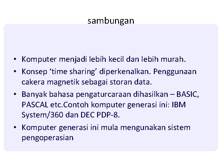 sambungan • Komputer menjadi lebih kecil dan lebih murah. • Konsep ‘time sharing’ diperkenalkan. sambungan • Komputer menjadi lebih kecil dan lebih murah. • Konsep ‘time sharing’ diperkenalkan.