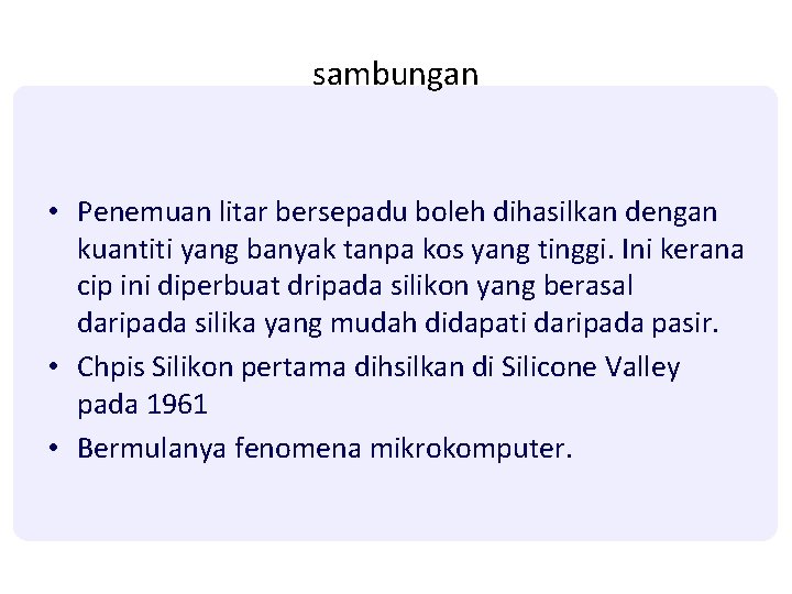 sambungan • Penemuan litar bersepadu boleh dihasilkan dengan kuantiti yang banyak tanpa kos yang sambungan • Penemuan litar bersepadu boleh dihasilkan dengan kuantiti yang banyak tanpa kos yang