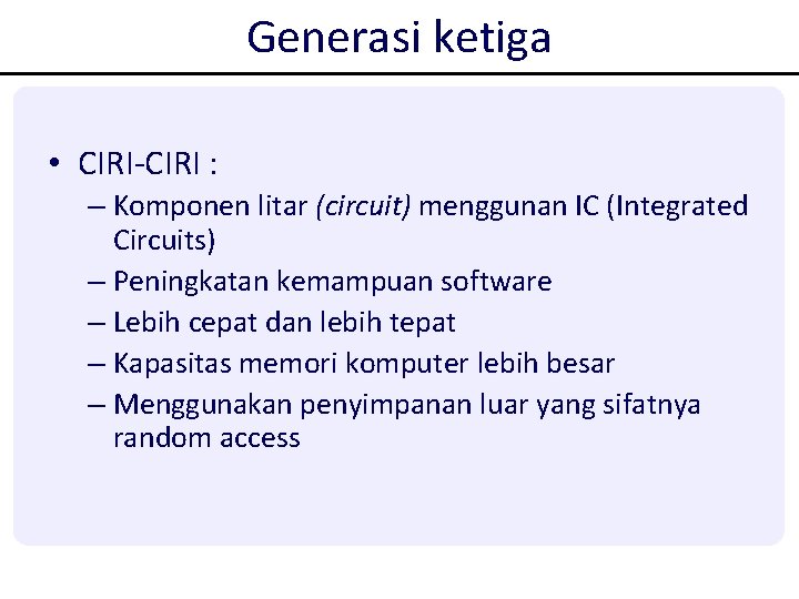Generasi ketiga • CIRI-CIRI : – Komponen litar (circuit) menggunan IC (Integrated Circuits) – Generasi ketiga • CIRI-CIRI : – Komponen litar (circuit) menggunan IC (Integrated Circuits) –