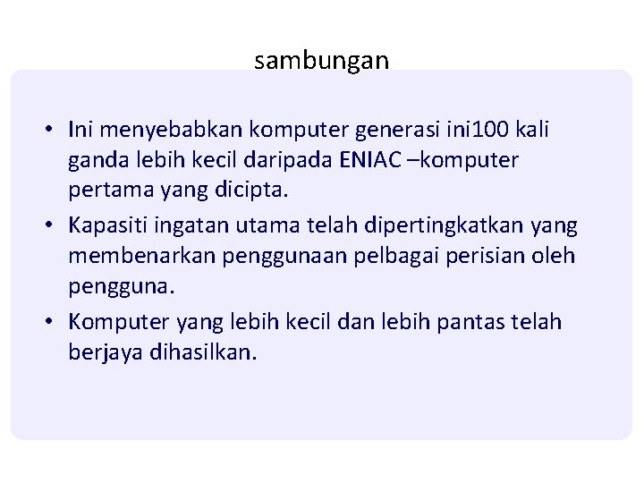 sambungan • Ini menyebabkan komputer generasi ini 100 kali ganda lebih kecil daripada ENIAC sambungan • Ini menyebabkan komputer generasi ini 100 kali ganda lebih kecil daripada ENIAC