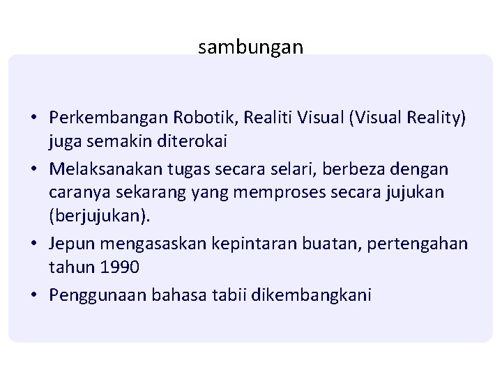 sambungan • Perkembangan Robotik, Realiti Visual (Visual Reality) juga semakin diterokai • Melaksanakan tugas sambungan • Perkembangan Robotik, Realiti Visual (Visual Reality) juga semakin diterokai • Melaksanakan tugas
