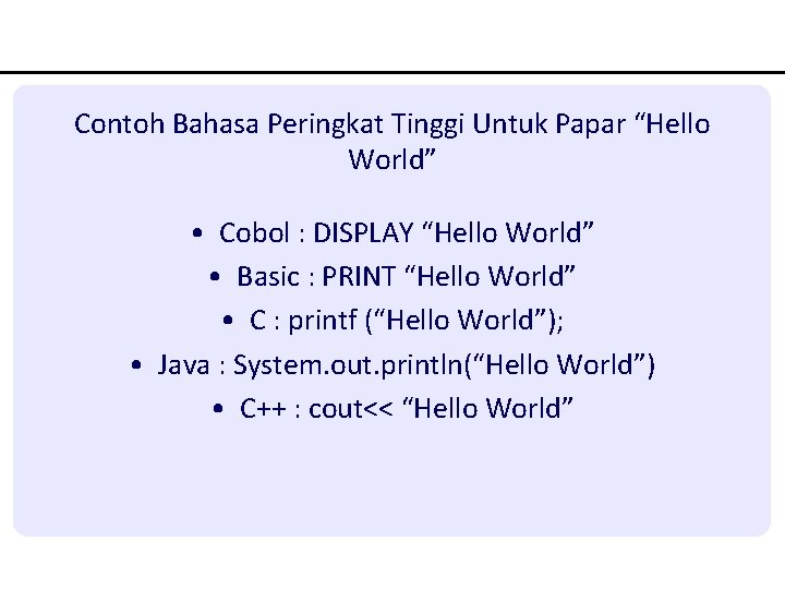 Contoh Bahasa Peringkat Tinggi Untuk Papar “Hello World” • Cobol : DISPLAY “Hello World” Contoh Bahasa Peringkat Tinggi Untuk Papar “Hello World” • Cobol : DISPLAY “Hello World”