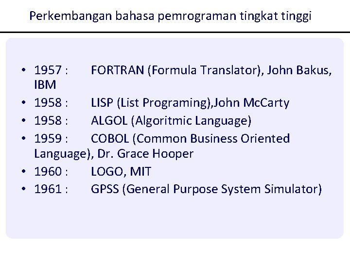 Perkembangan bahasa pemrograman tingkat tinggi • 1957 : FORTRAN (Formula Translator), John Bakus, IBM Perkembangan bahasa pemrograman tingkat tinggi • 1957 : FORTRAN (Formula Translator), John Bakus, IBM