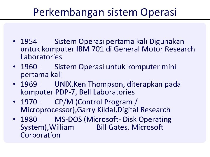 Perkembangan sistem Operasi • 1954 : Sistem Operasi pertama kali Digunakan untuk komputer IBM Perkembangan sistem Operasi • 1954 : Sistem Operasi pertama kali Digunakan untuk komputer IBM