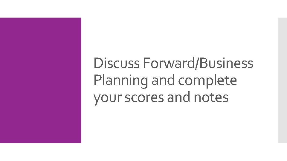 Discuss Forward/Business Planning and complete your scores and notes 