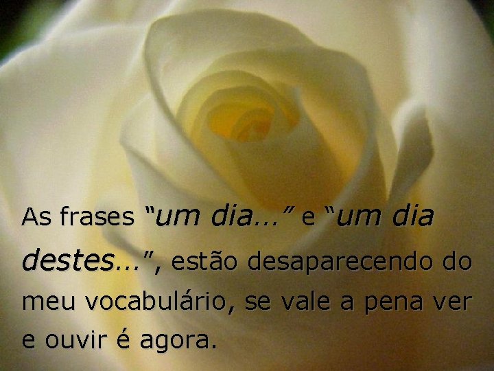 As frases “um dia. . . ” e “um dia destes. . . ”,