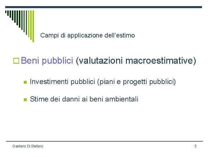 Campi di applicazione dell’estimo o Beni pubblici (valutazioni macroestimative) n Investimenti pubblici (piani e