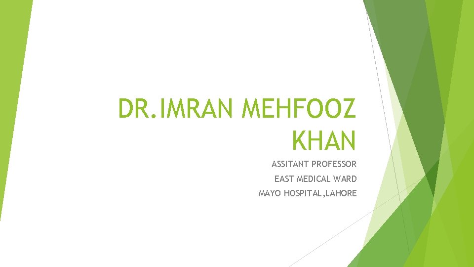 DR. IMRAN MEHFOOZ KHAN ASSITANT PROFESSOR EAST MEDICAL WARD MAYO HOSPITAL, LAHORE 