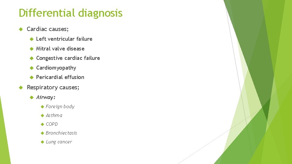 Differential diagnosis Cardiac causes; Left ventricular failure Mitral valve disease Congestive cardiac failure Cardiomyopathy