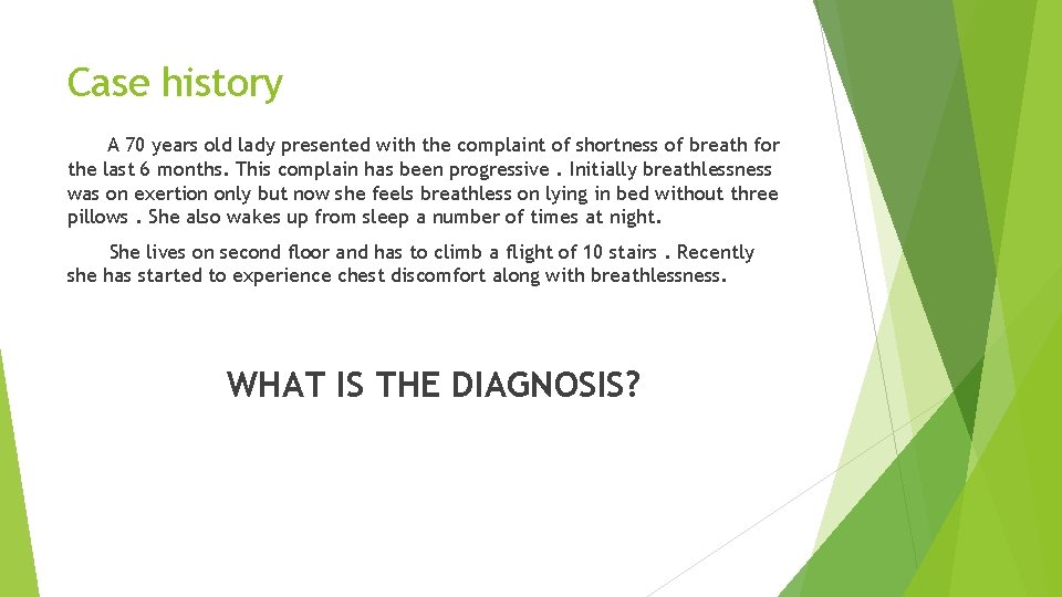 Case history A 70 years old lady presented with the complaint of shortness of