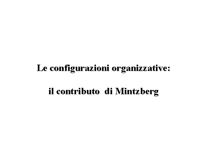 Le configurazioni organizzative: il contributo di Mintzberg 