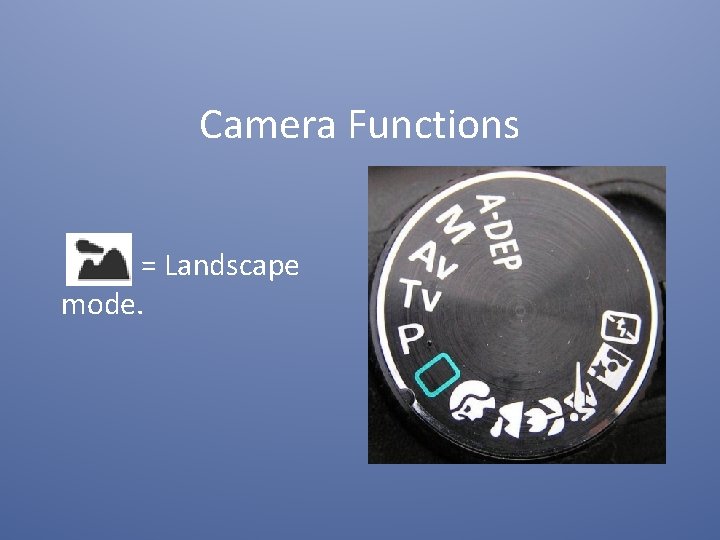 Camera Functions = Landscape mode. 