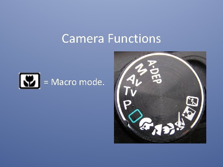 Camera Functions = Macro mode. 