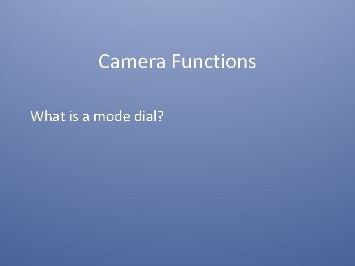 Camera Functions What is a mode dial? 