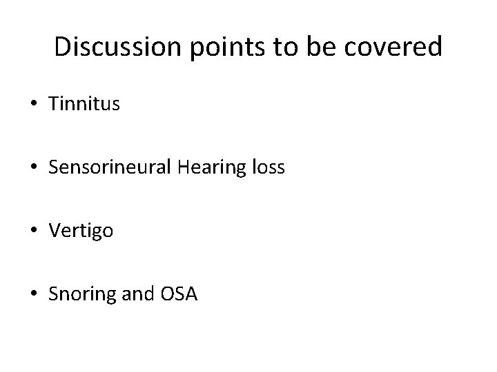Discussion points to be covered • Tinnitus • Sensorineural Hearing loss • Vertigo •