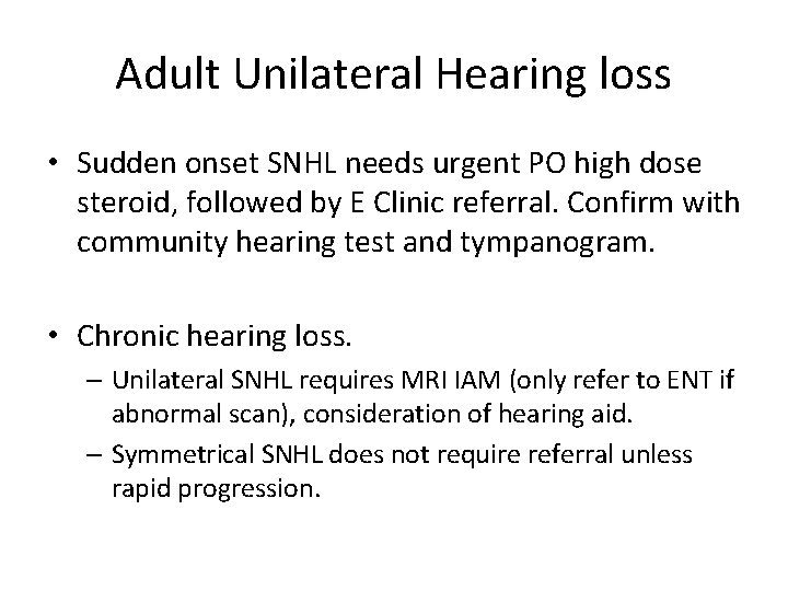 Adult Unilateral Hearing loss • Sudden onset SNHL needs urgent PO high dose steroid,