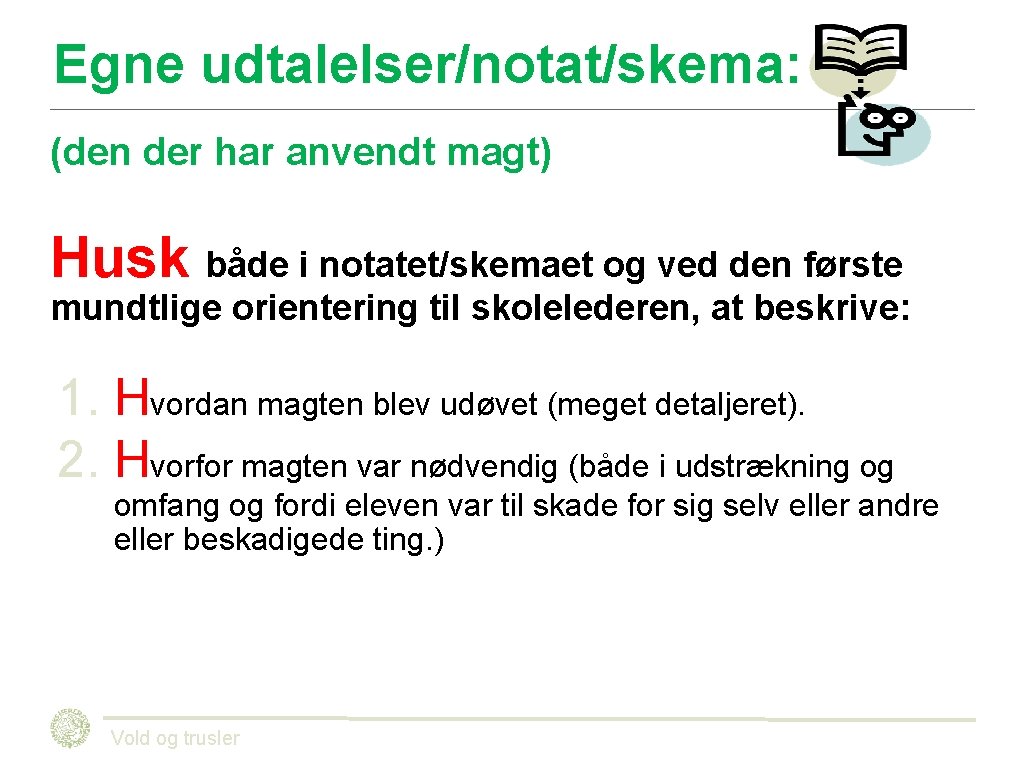 Egne udtalelser/notat/skema: (den der har anvendt magt) Husk både i notatet/skemaet og ved den Egne udtalelser/notat/skema: (den der har anvendt magt) Husk både i notatet/skemaet og ved den