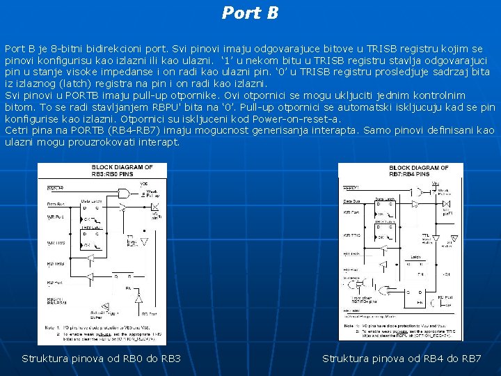 Port B je 8 -bitni bidirekcioni port. Svi pinovi imaju odgovarajuce bitove u TRISB