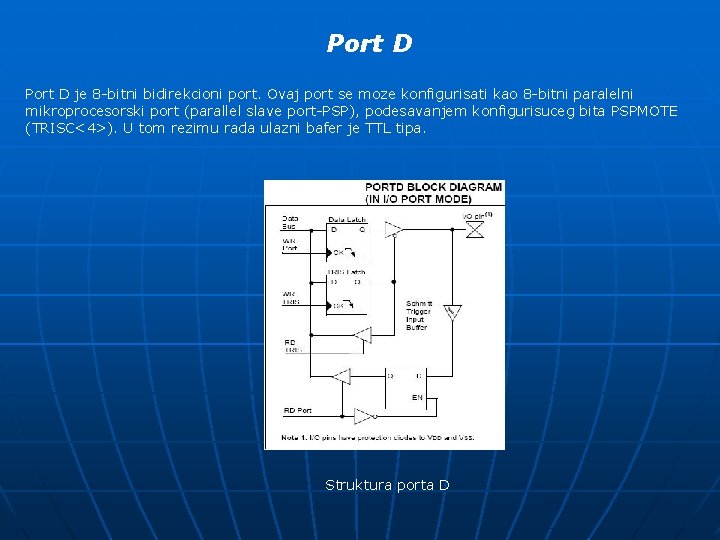 Port D je 8 -bitni bidirekcioni port. Ovaj port se moze konfigurisati kao 8