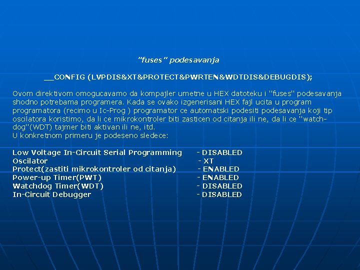 ''fuses'' podesavanja __CONFIG (LVPDIS&XT&PROTECT&PWRTEN&WDTDIS&DEBUGDIS); Ovom direktivom omogucavamo da kompajler umetne u HEX datoteku i