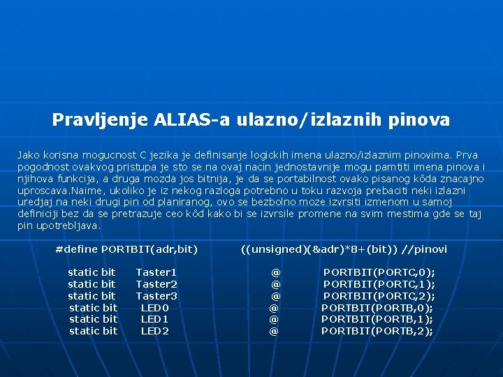 Pravljenje ALIAS-a ulazno/izlaznih pinova Jako korisna mogucnost C jezika je definisanje logickih imena ulazno/izlaznim