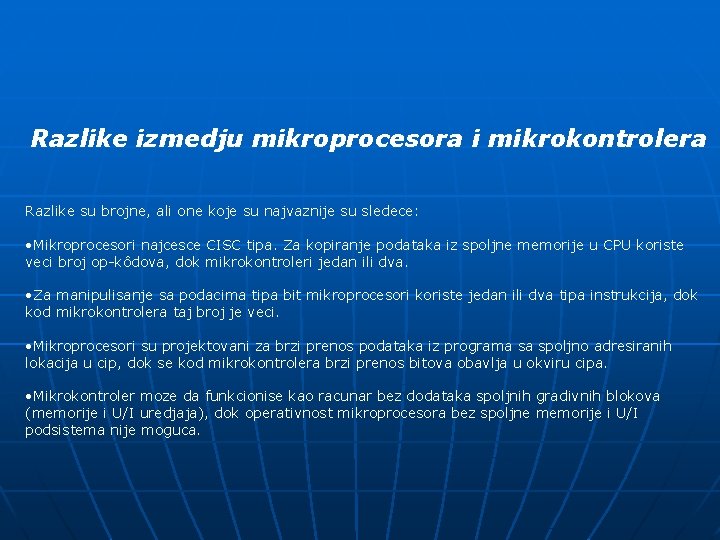 Razlike izmedju mikroprocesora i mikrokontrolera Razlike su brojne, ali one koje su najvaznije su