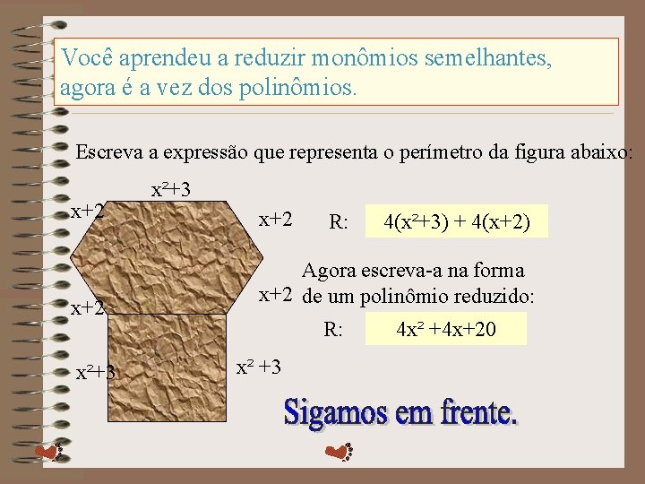 Você aprendeu a reduzir monômios semelhantes, agora é a vez dos polinômios. Escreva a