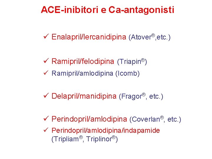 ACE-inibitori e Ca-antagonisti ü Enalapril/lercanidipina (Atover®, etc. ) ü Ramipril/felodipina (Triapin®) ü Ramipril/amlodipina (Icomb)