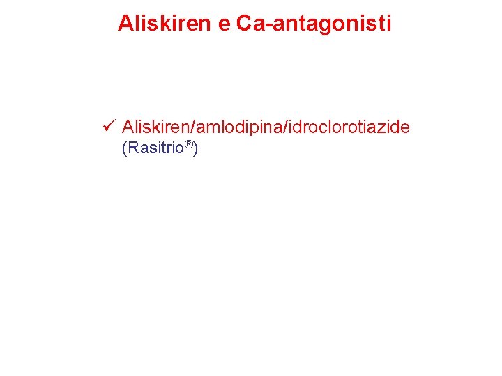Aliskiren e Ca-antagonisti ü Aliskiren/amlodipina/idroclorotiazide (Rasitrio®) 