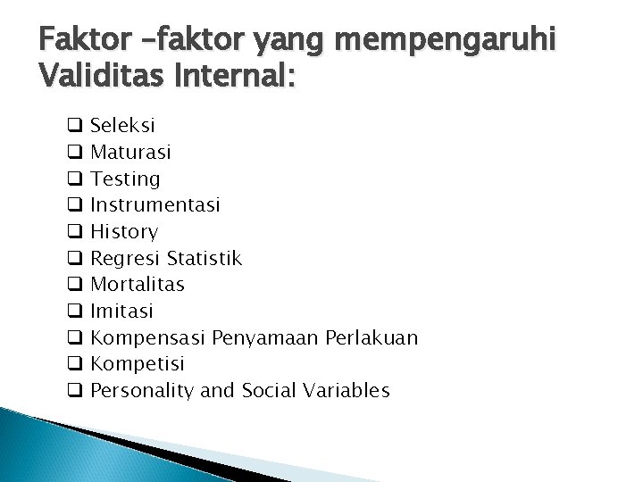 Faktor –faktor yang mempengaruhi Validitas Internal: q q q Seleksi Maturasi Testing Instrumentasi History