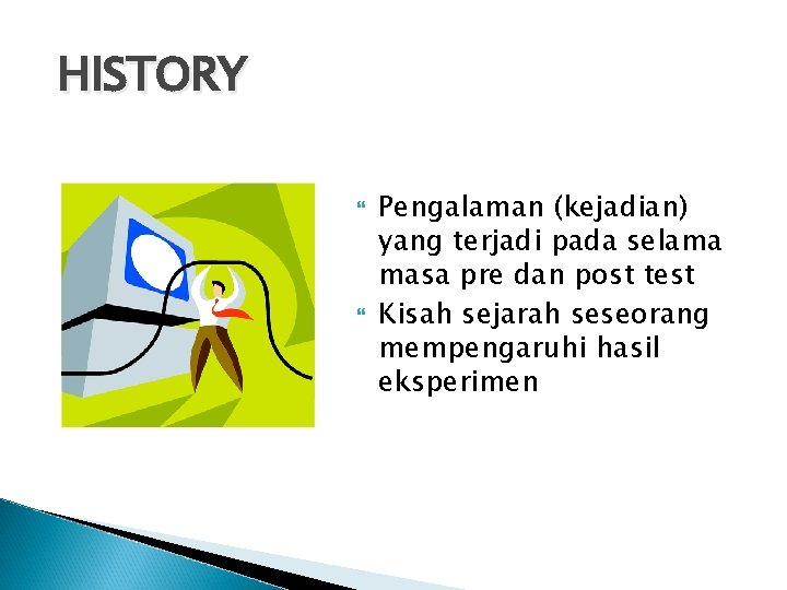 HISTORY Pengalaman (kejadian) yang terjadi pada selama masa pre dan post test Kisah sejarah