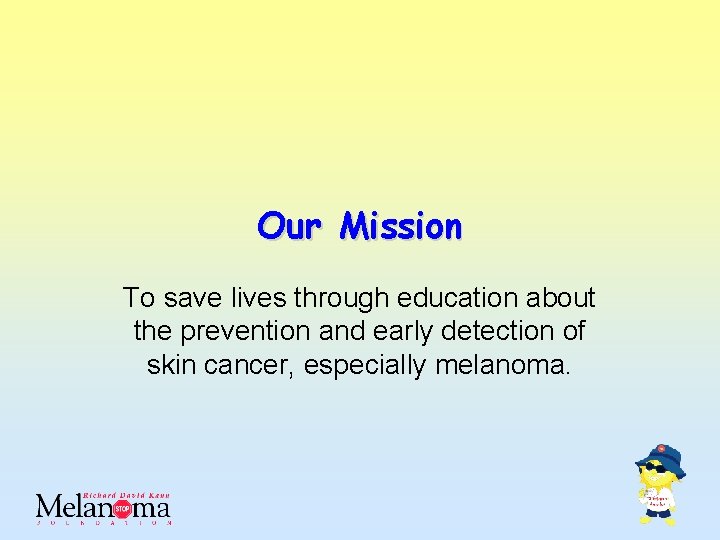 Our Mission To save lives through education about the prevention and early detection of