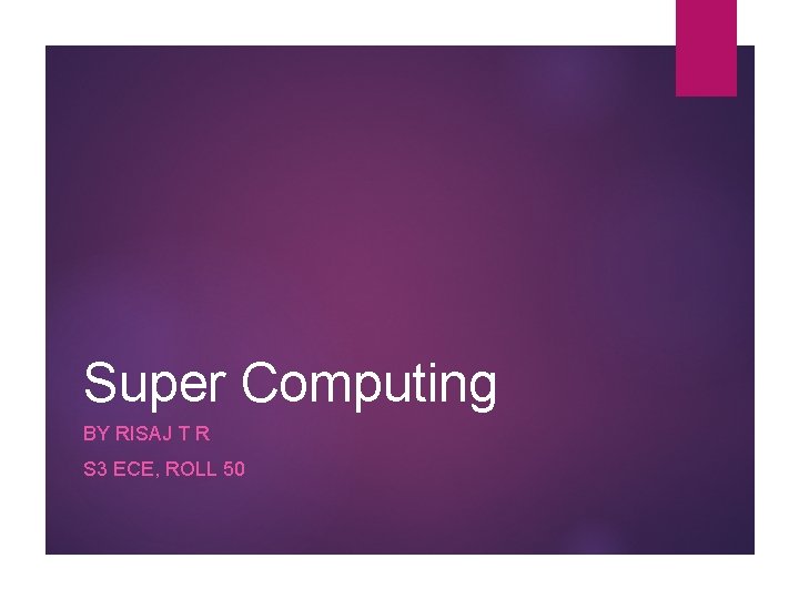 Super Computing BY RISAJ T R S 3 ECE, ROLL 50 