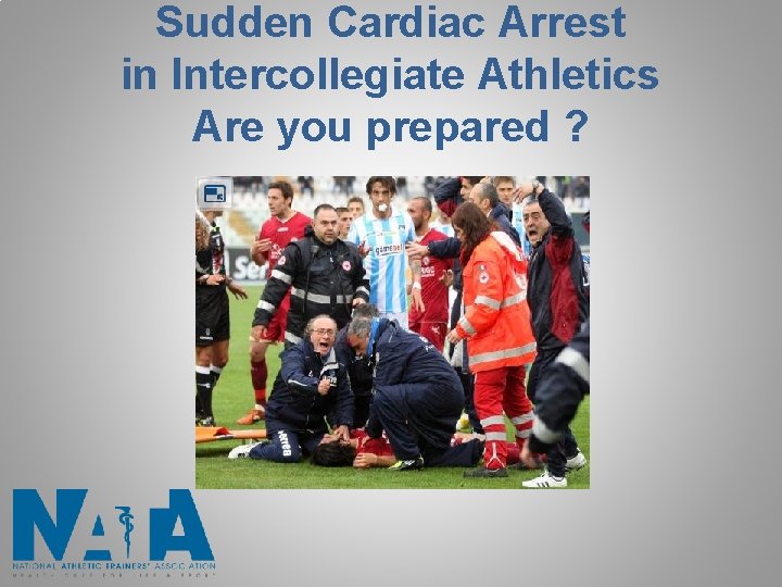 Sudden Cardiac Arrest in Intercollegiate Athletics Are you prepared ? 