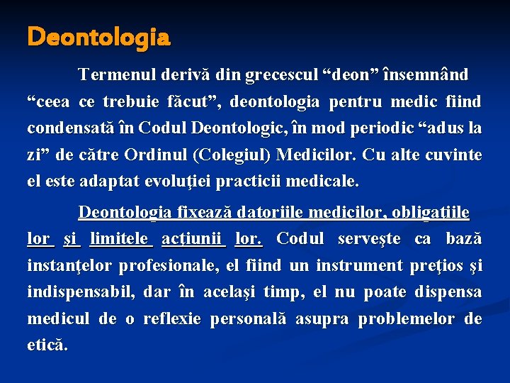 Deontologia Termenul derivă din grecescul “deon” însemnând “ceea ce trebuie făcut”, deontologia pentru medic