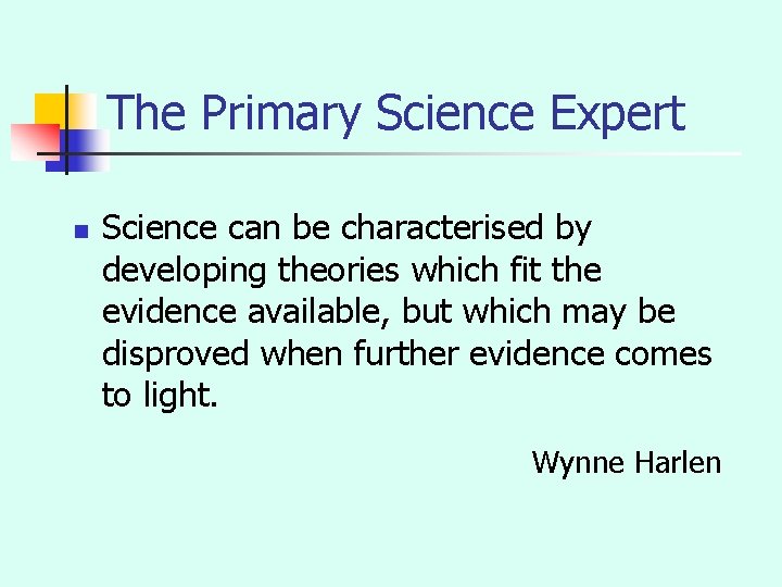 The Primary Science Expert n Science can be characterised by developing theories which fit
