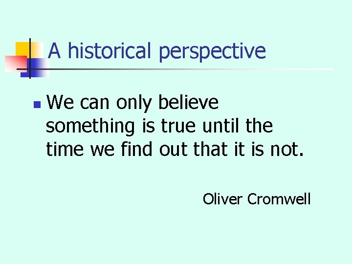 A historical perspective n We can only believe something is true until the time