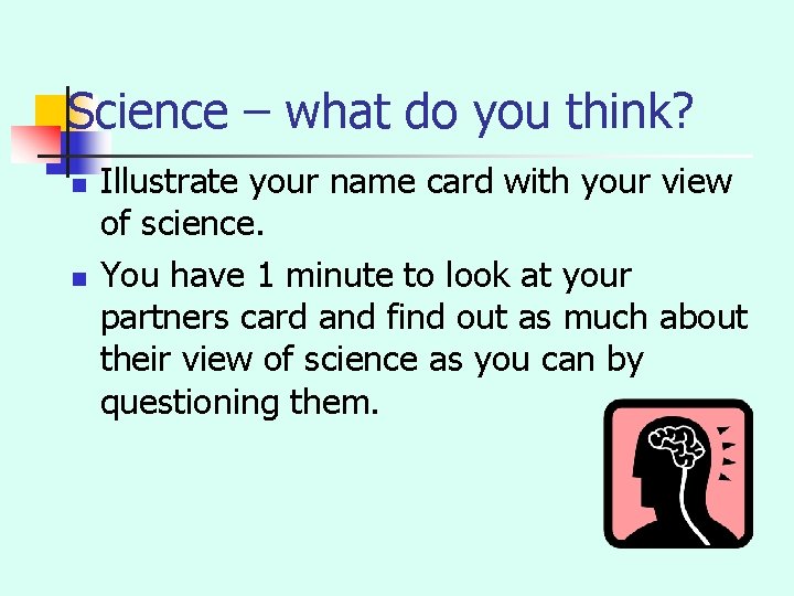 Science – what do you think? n n Illustrate your name card with your