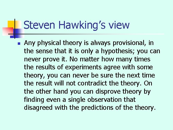 Steven Hawking’s view n Any physical theory is always provisional, in the sense that