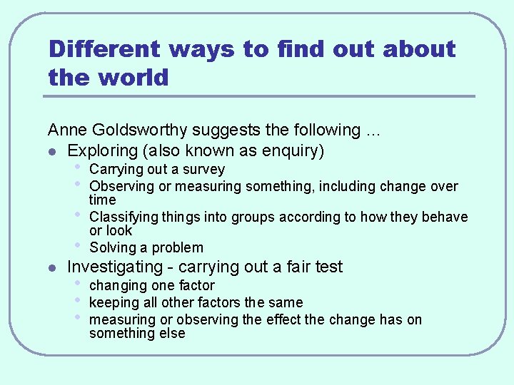 Different ways to find out about the world Anne Goldsworthy suggests the following …