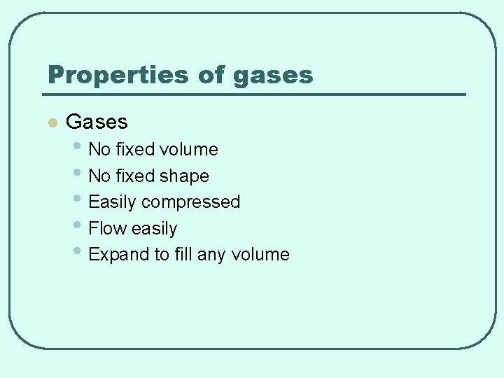Properties of gases l Gases • No fixed volume • No fixed shape •