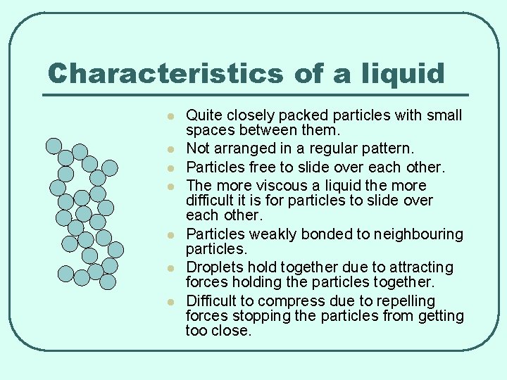 Characteristics of a liquid l l l l Quite closely packed particles with small