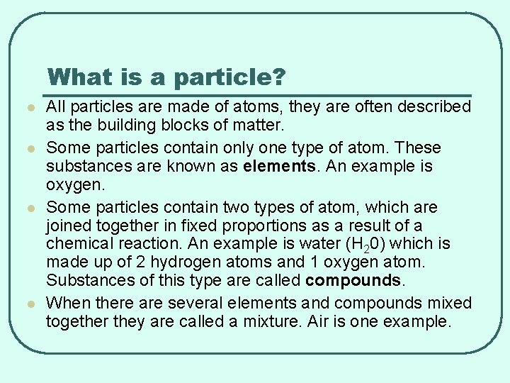 What is a particle? l l All particles are made of atoms, they are