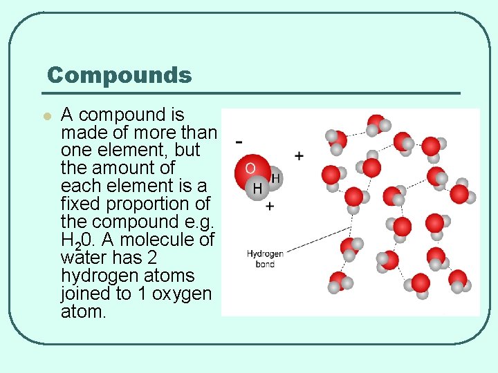 Compounds l A compound is made of more than one element, but the amount