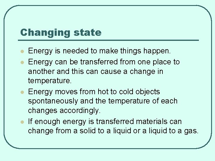 Changing state l l Energy is needed to make things happen. Energy can be