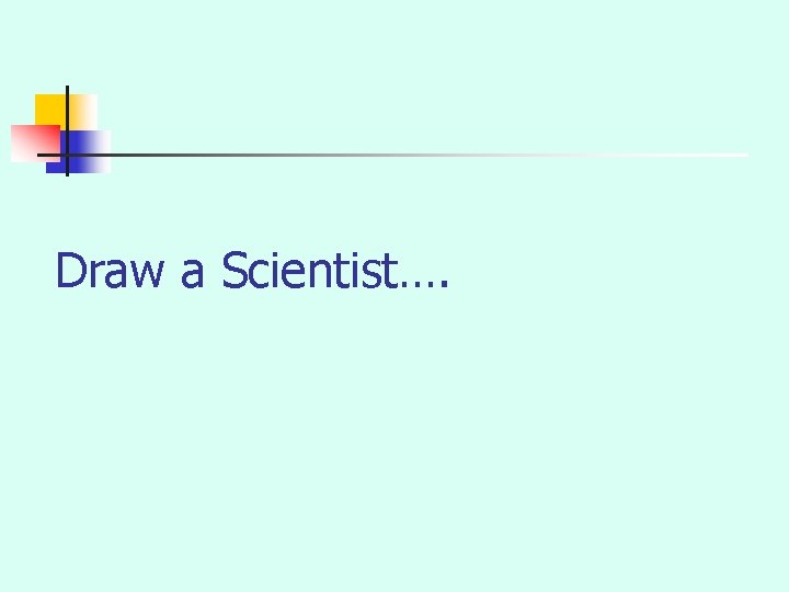Draw a Scientist…. 